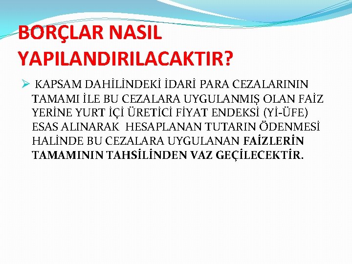 BORÇLAR NASIL YAPILANDIRILACAKTIR? Ø KAPSAM DAHİLİNDEKİ İDARİ PARA CEZALARININ TAMAMI İLE BU CEZALARA UYGULANMIŞ