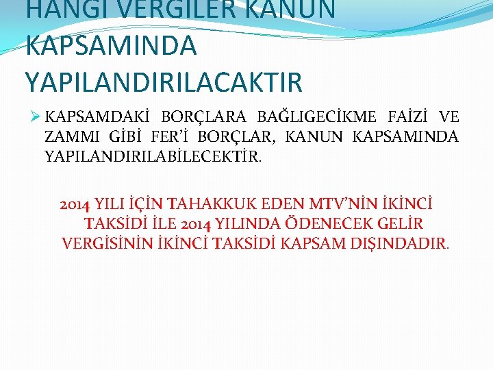 HANGİ VERGİLER KANUN KAPSAMINDA YAPILANDIRILACAKTIR Ø KAPSAMDAKİ BORÇLARA BAĞLIGECİKME FAİZİ VE ZAMMI GİBİ FER’İ