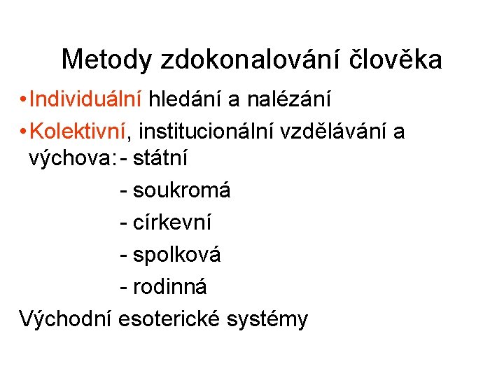 Metody zdokonalování člověka • Individuální hledání a nalézání • Kolektivní, institucionální vzdělávání a výchova: