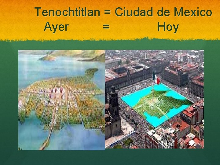  Tenochtitlan = Ciudad de Mexico Ayer = Hoy 