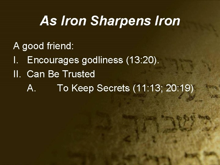 As Iron Sharpens Iron A good friend: I. Encourages godliness (13: 20). II. Can