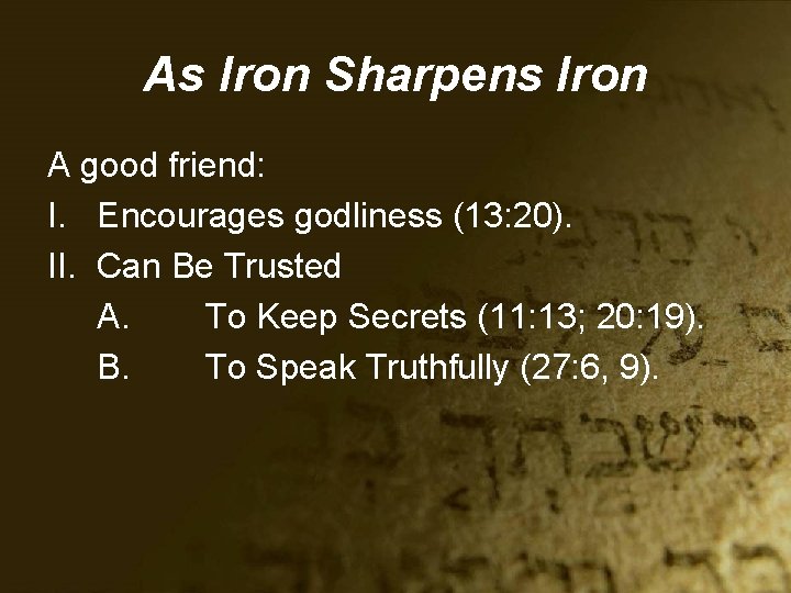 As Iron Sharpens Iron A good friend: I. Encourages godliness (13: 20). II. Can
