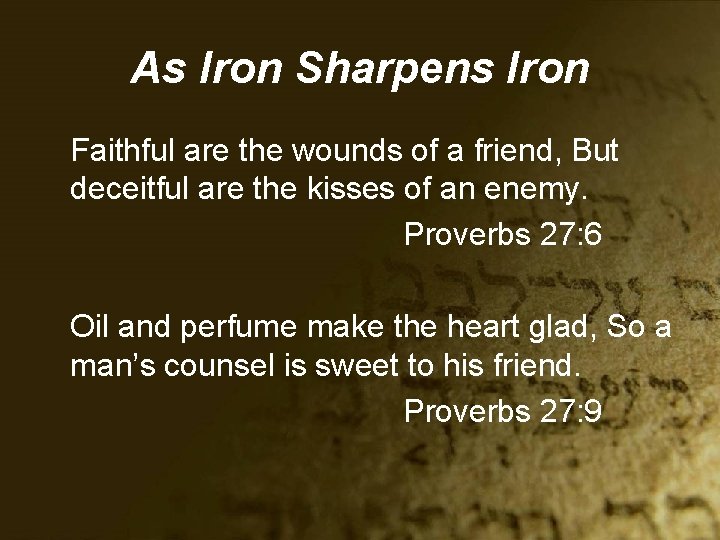 As Iron Sharpens Iron Faithful are the wounds of a friend, But deceitful are