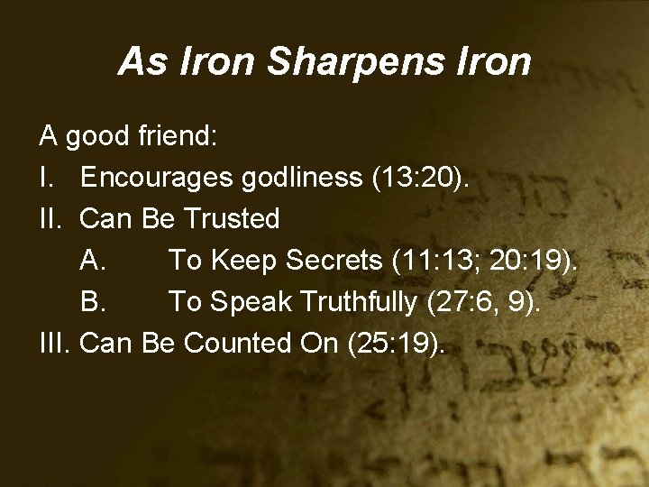 As Iron Sharpens Iron A good friend: I. Encourages godliness (13: 20). II. Can