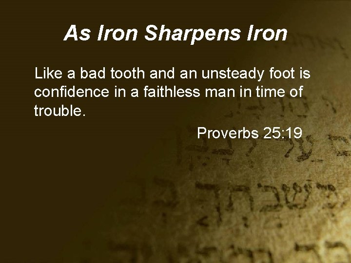As Iron Sharpens Iron Like a bad tooth and an unsteady foot is confidence