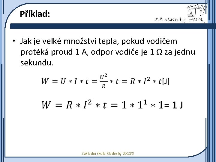 Příklad: • Jak je velké množství tepla, pokud vodičem protéká proud 1 A, odpor