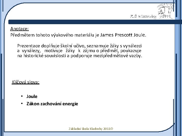 Anotace: Předmětem tohoto výukového materiálu je James Prescott Joule. Prezentace doplňuje školní učivo, seznamuje