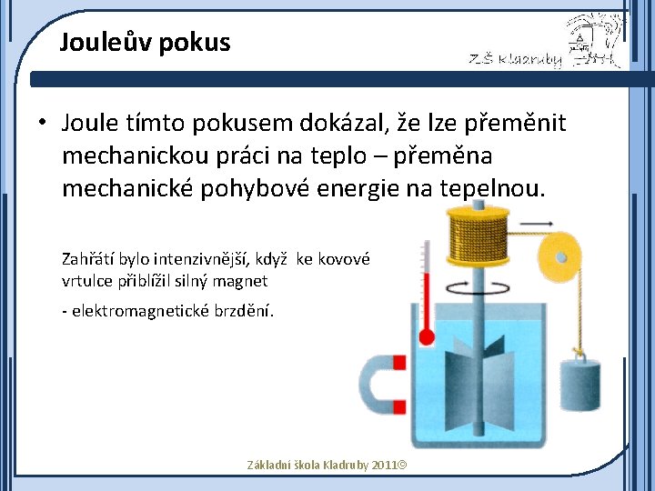 Jouleův pokus • Joule tímto pokusem dokázal, že lze přeměnit mechanickou práci na teplo