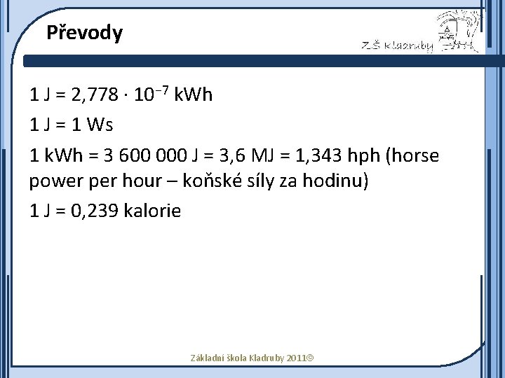 Převody 1 J = 2, 778 · 10− 7 k. Wh 1 J =