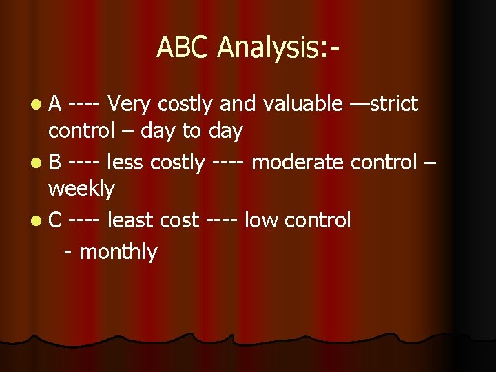 ABC Analysis: l. A ---- Very costly and valuable —strict control – day to