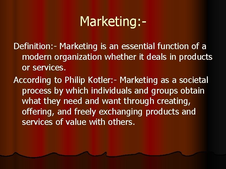 Marketing: Definition: - Marketing is an essential function of a modern organization whether it