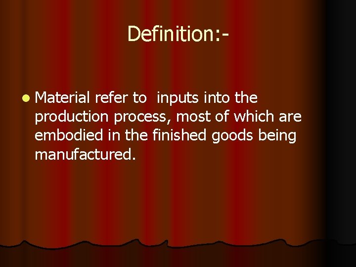 Definition: l Material refer to inputs into the production process, most of which are