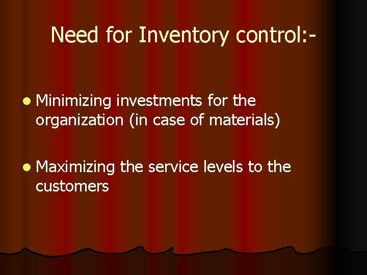 Need for Inventory control: l Minimizing investments for the organization (in case of materials)