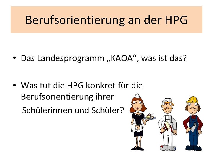 Berufsorientierung an der HPG • Das Landesprogramm „KAOA“, was ist das? • Was tut