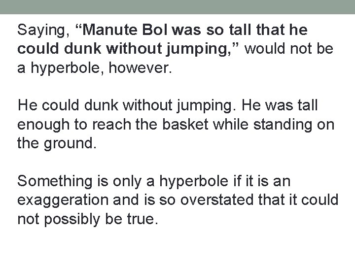 Saying, “Manute Bol was so tall that he could dunk without jumping, ” would