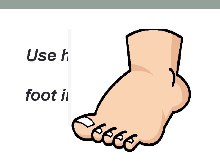 Use hyperboles and “put your foot in your writing!” 