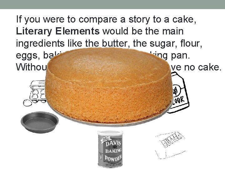 If you were to compare a story to a cake, Literary Elements would be