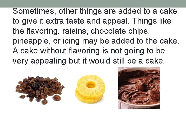 Sometimes, other things are added to a cake to give it extra taste and