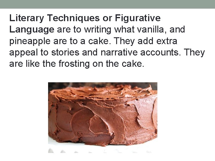 Literary Techniques or Figurative Language are to writing what vanilla, and pineapple are to