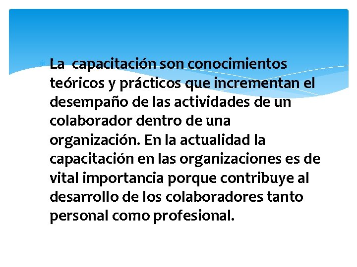  La capacitación son conocimientos teóricos y prácticos que incrementan el desempaño de las