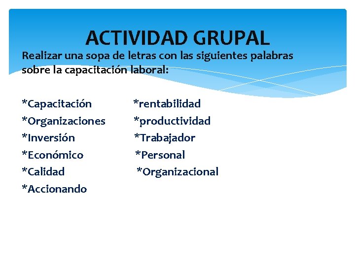ACTIVIDAD GRUPAL Realizar una sopa de letras con las siguientes palabras sobre la capacitación