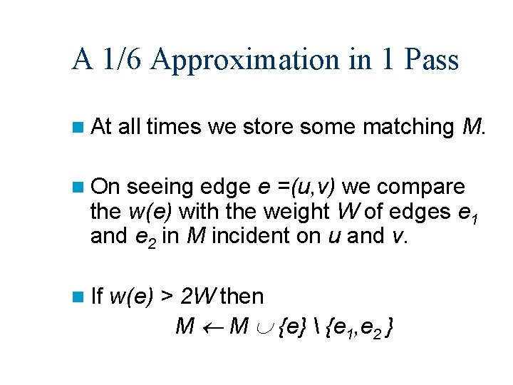 A 1/6 Approximation in 1 Pass n At all times we store some matching