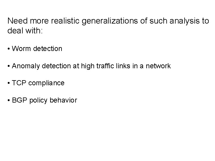 Need more realistic generalizations of such analysis to deal with: • Worm detection •