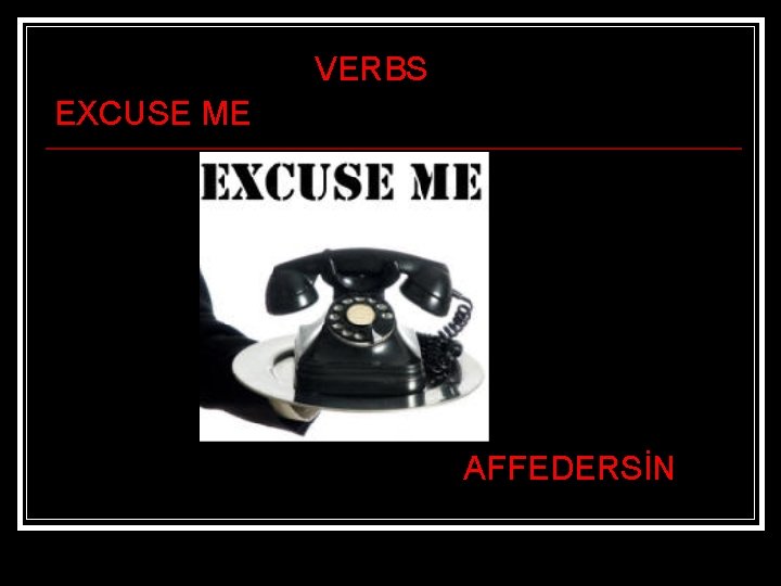 VERBS EXCUSE ME AFFEDERSİN 