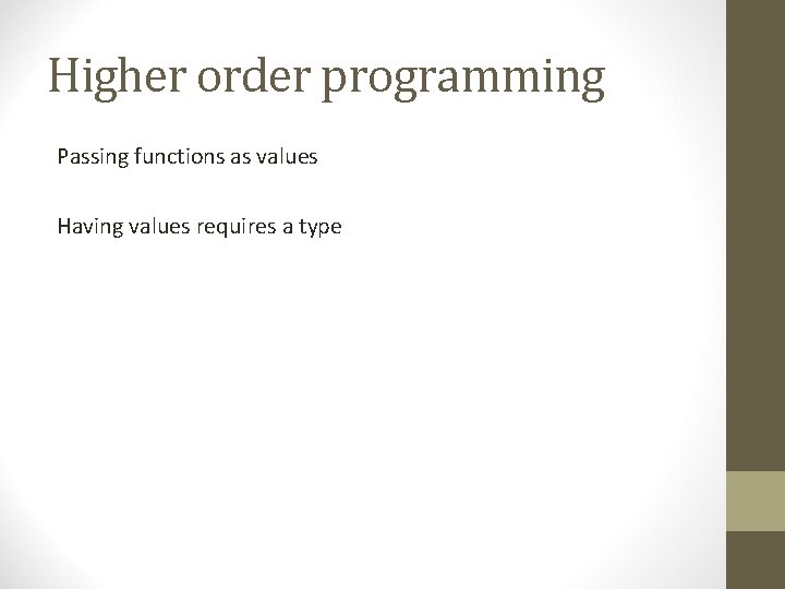 Higher order programming Passing functions as values Having values requires a type 