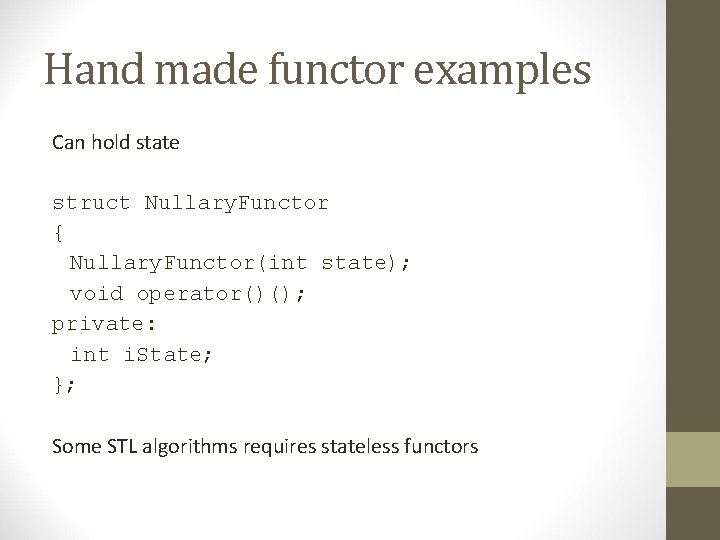 Hand made functor examples Can hold state struct Nullary. Functor { Nullary. Functor(int state);