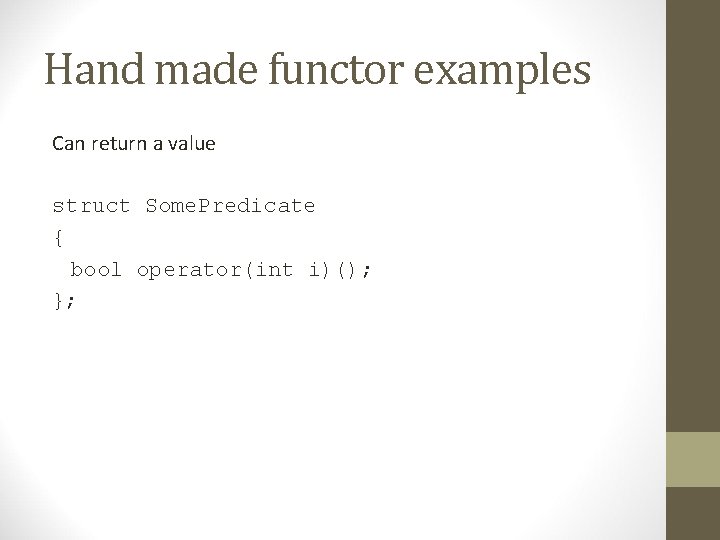 Hand made functor examples Can return a value struct Some. Predicate { bool operator(int