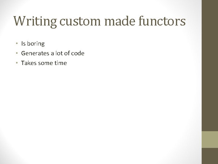 Writing custom made functors • Is boring • Generates a lot of code •