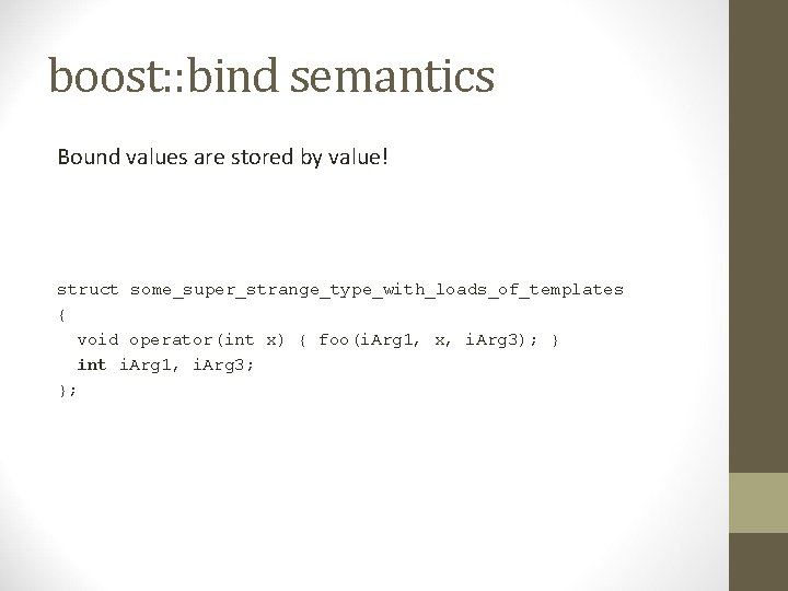 boost: : bind semantics Bound values are stored by value! struct some_super_strange_type_with_loads_of_templates { void