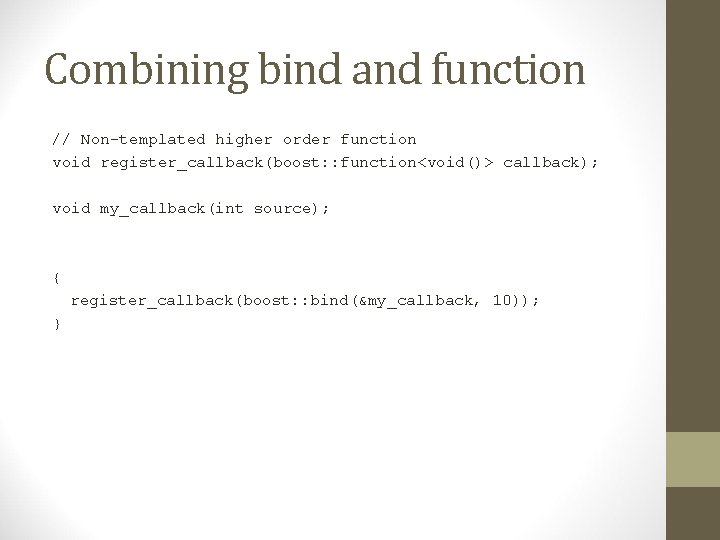 Combining bind and function // Non-templated higher order function void register_callback(boost: : function<void()> callback);