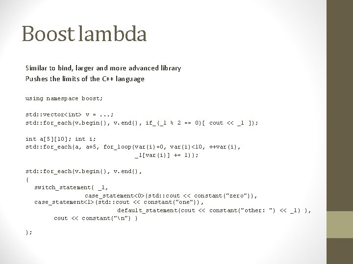 Boost lambda Similar to bind, larger and more advanced library Pushes the limits of