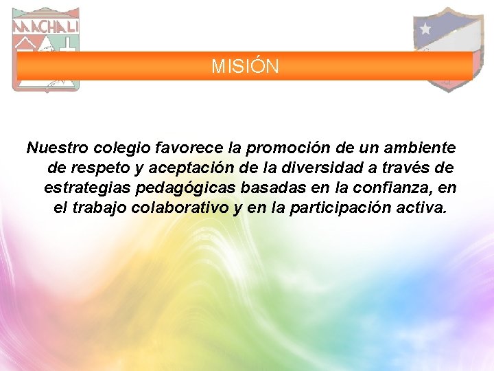 MISIÓN Nuestro colegio favorece la promoción de un ambiente de respeto y aceptación de
