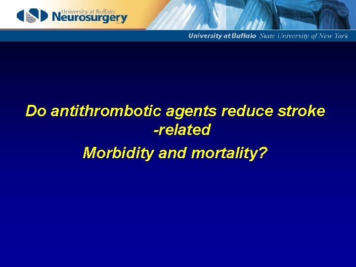 Do antithrombotic agents reduce stroke -related Morbidity and mortality? 