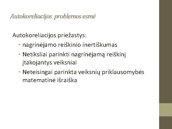 Autokoreliacijos problemos esmė Autokoreliacijos priežastys: • nagrinėjamo reiškinio inertiškumas • Netiksliai parinkti nagrinėjamą reiškinį