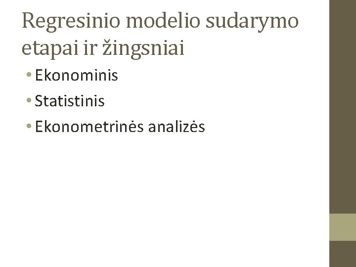 Regresinio modelio sudarymo etapai ir žingsniai • Ekonominis • Statistinis • Ekonometrinės analizės 