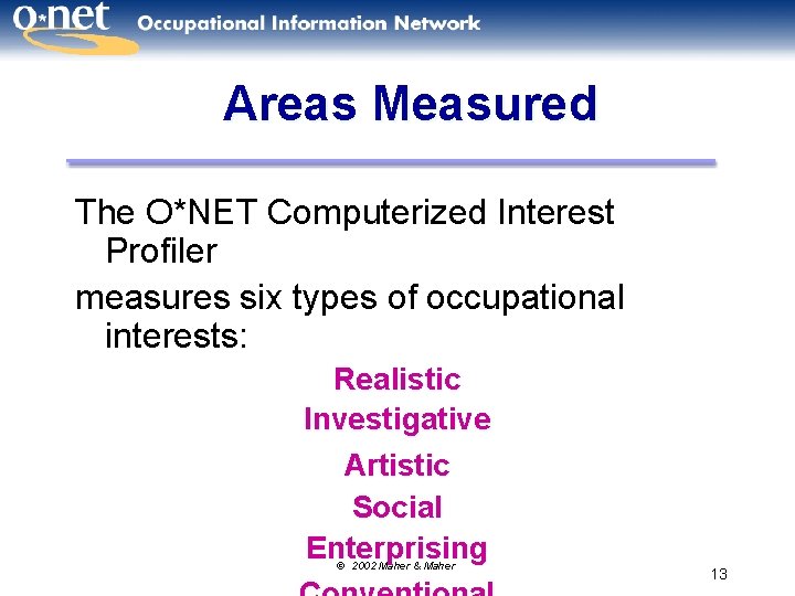 Areas Measured The O*NET Computerized Interest Profiler measures six types of occupational interests: Realistic