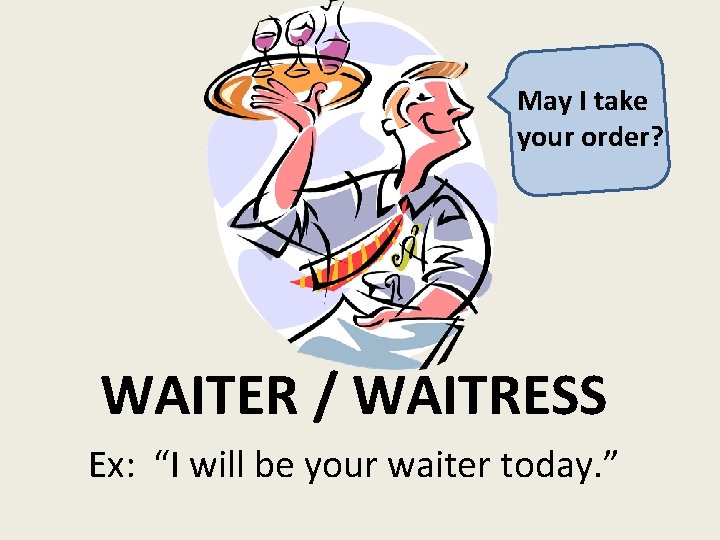 May I take your order? WAITER / WAITRESS Ex: “I will be your waiter