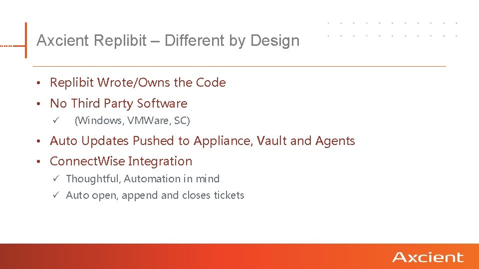 Axcient Replibit – Different by Design • Replibit Wrote/Owns the Code • No Third