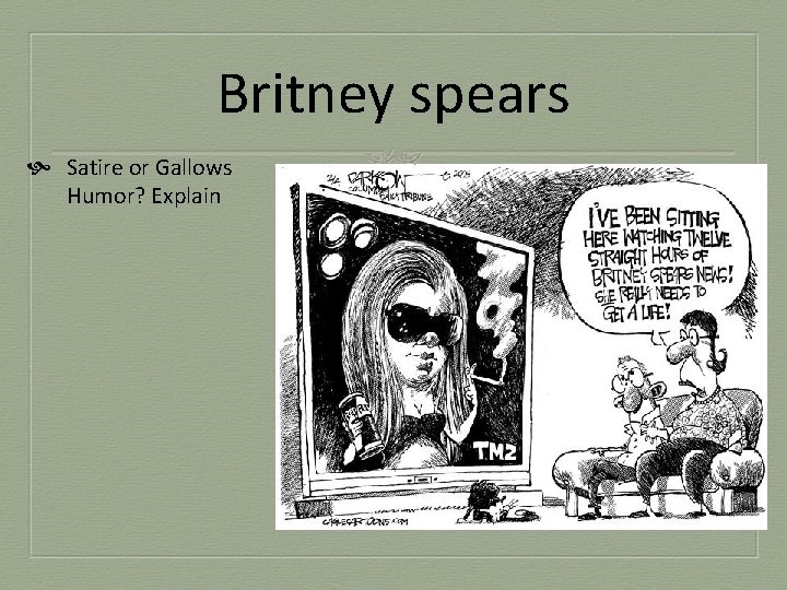 Britney spears Satire or Gallows Humor? Explain 