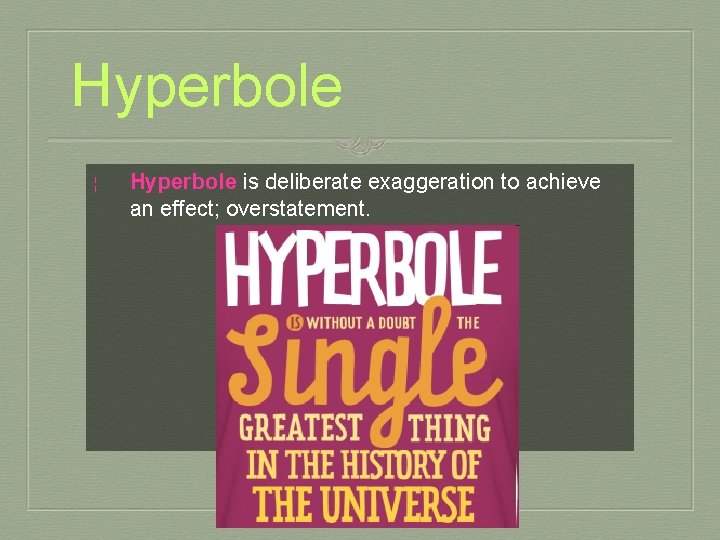Hyperbole ¦ Hyperbole is deliberate exaggeration to achieve an effect; overstatement. 