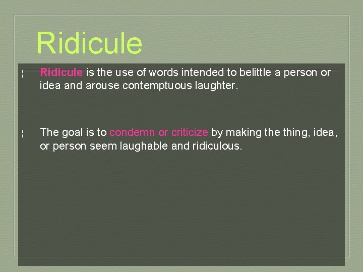 Ridicule ¦ Ridicule is the use of words intended to belittle a person or