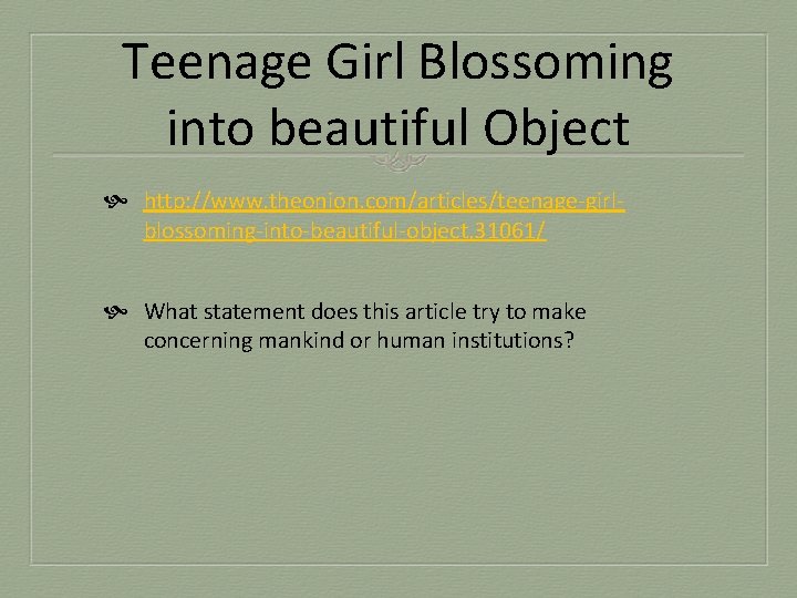 Teenage Girl Blossoming into beautiful Object http: //www. theonion. com/articles/teenage-girlblossoming-into-beautiful-object, 31061/ What statement does