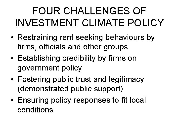 FOUR CHALLENGES OF INVESTMENT CLIMATE POLICY • Restraining rent seeking behaviours by firms, officials