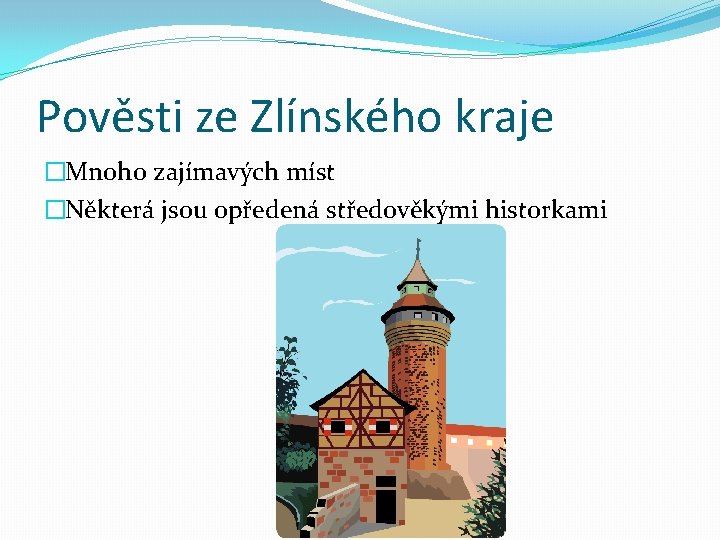 Pověsti ze Zlínského kraje �Mnoho zajímavých míst �Některá jsou opředená středověkými historkami 