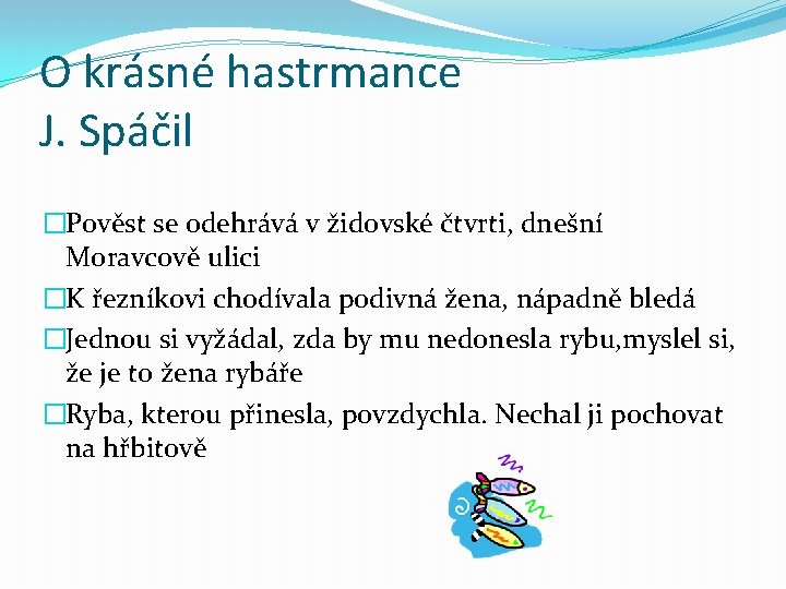 O krásné hastrmance J. Spáčil �Pověst se odehrává v židovské čtvrti, dnešní Moravcově ulici