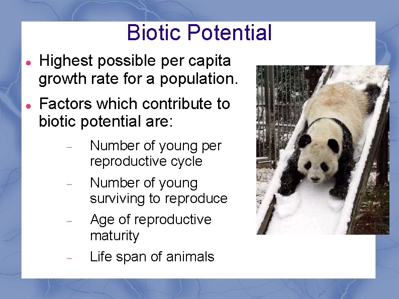 Biotic Potential Highest possible per capita growth rate for a population. Factors which contribute
